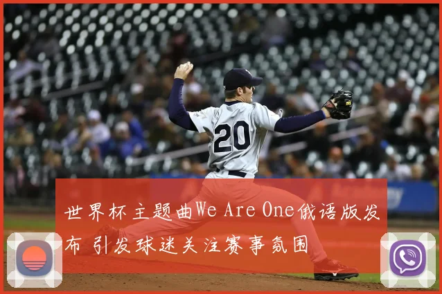 世界杯主题曲We Are One俄语版发布 引发球迷关注赛事氛围