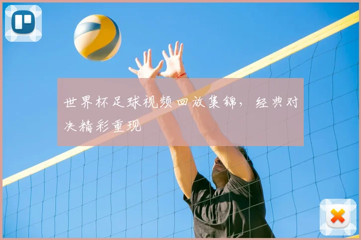 世界杯足球视频回放集锦，经典对决精彩重现