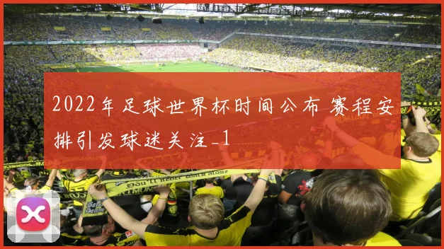 2022年足球世界杯时间公布 赛程安排引发球迷关注_1