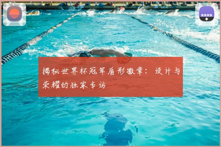 揭秘世界杯冠军盾形徽章：设计与荣耀的独家专访