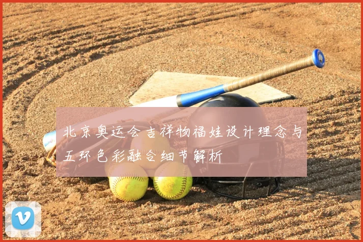 北京奥运会吉祥物福娃设计理念与五环色彩融合细节解析