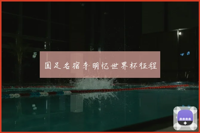 国足名宿李明忆世界杯征程